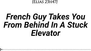 french guy pins you doggystyle in stuck elevator... real accent, dirty whispers, slow teasing kisses