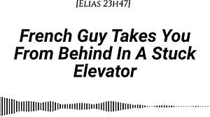 french guy pins you doggystyle in stuck elevator... real accent, dirty whispers, slow teasing kisses